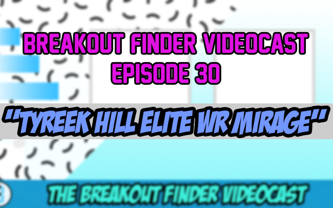 BREAKOUT FINDER VIDEOCAST EP 029: “Tyreek Hill elite WR mirage”